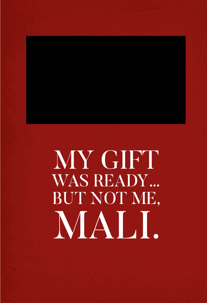 My Gift Was Ready…But not Me, MALI.